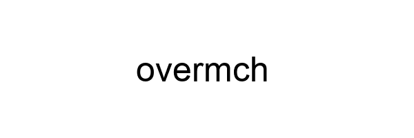 overmch