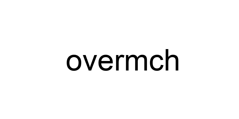overmch